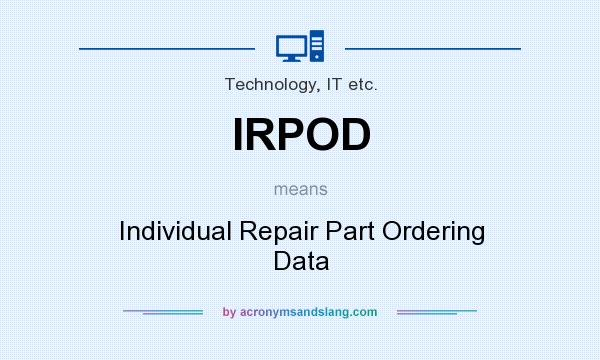 What does IRPOD mean? It stands for Individual Repair Part Ordering Data