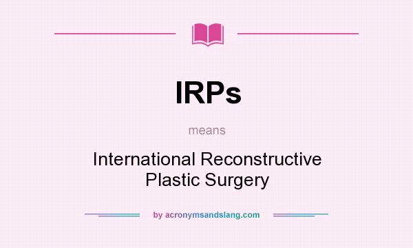 What does IRPs mean? It stands for International Reconstructive Plastic Surgery