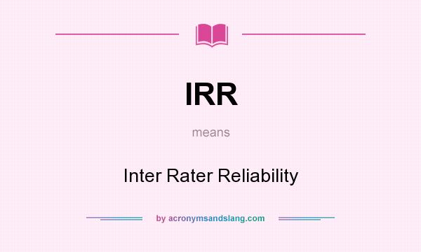 What does IRR mean? It stands for Inter Rater Reliability