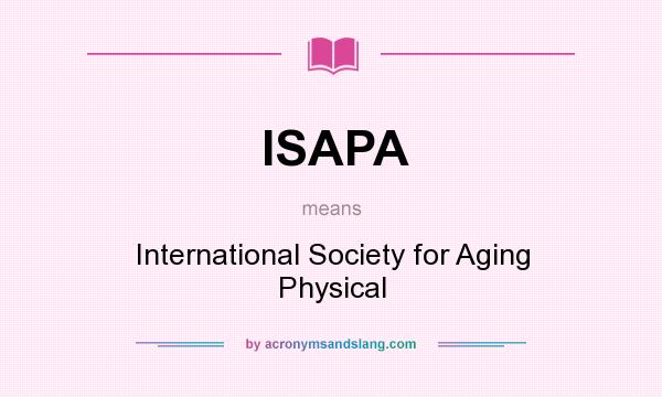 What does ISAPA mean? It stands for International Society for Aging Physical