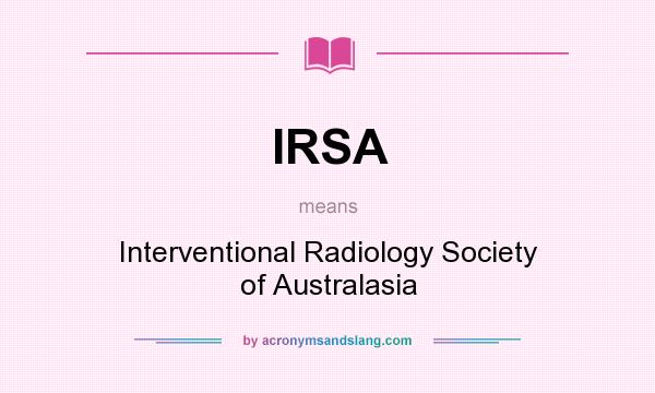 What does IRSA mean? It stands for Interventional Radiology Society of Australasia