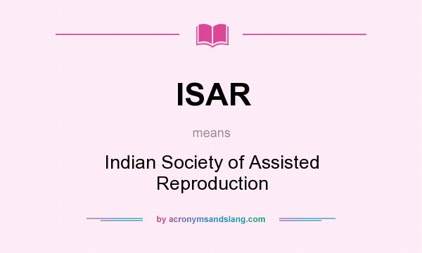 What does ISAR mean? It stands for Indian Society of Assisted Reproduction