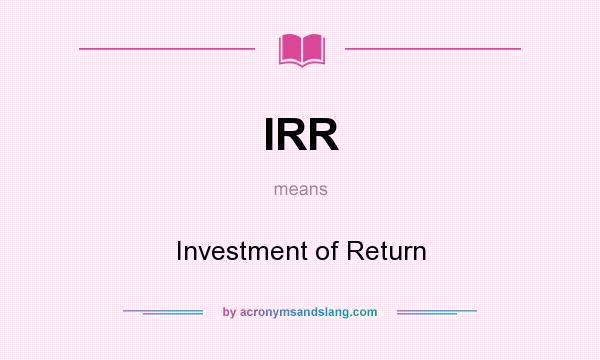 What does IRR mean? It stands for Investment of Return