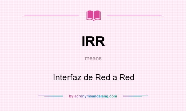 What does IRR mean? It stands for Interfaz de Red a Red