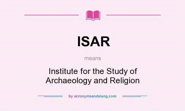 What does ISAR mean? It stands for Institute for the Study of Archaeology and Religion