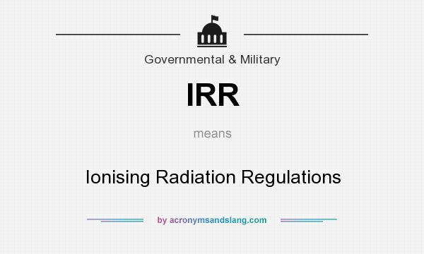 What does IRR mean? It stands for Ionising Radiation Regulations
