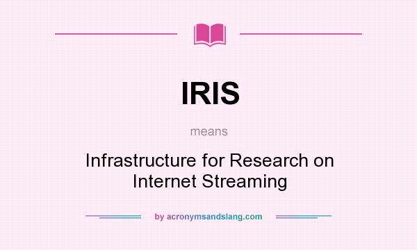 What does IRIS mean? It stands for Infrastructure for Research on Internet Streaming