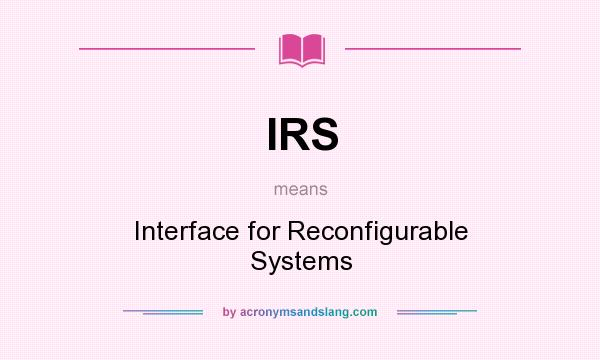 What does IRS mean? It stands for Interface for Reconfigurable Systems