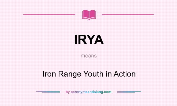 What does IRYA mean? It stands for Iron Range Youth in Action