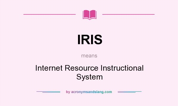 What does IRIS mean? It stands for Internet Resource Instructional System