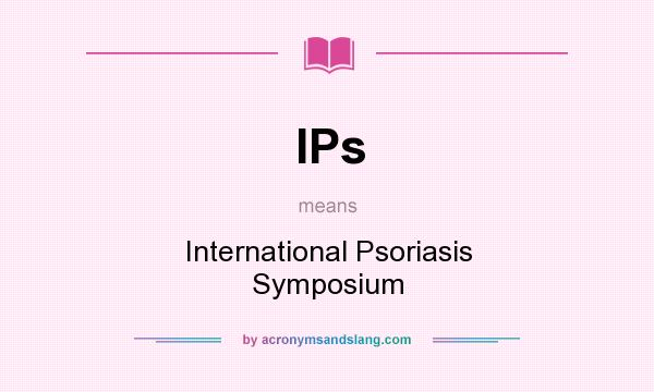 What does IPs mean? It stands for International Psoriasis Symposium
