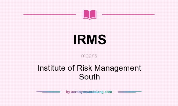 What does IRMS mean? It stands for Institute of Risk Management South