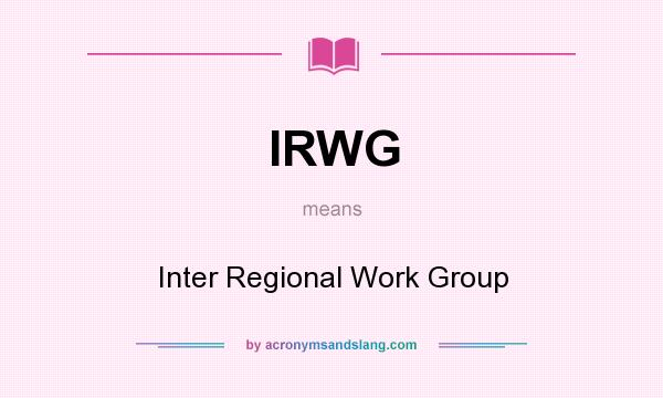 What does IRWG mean? It stands for Inter Regional Work Group