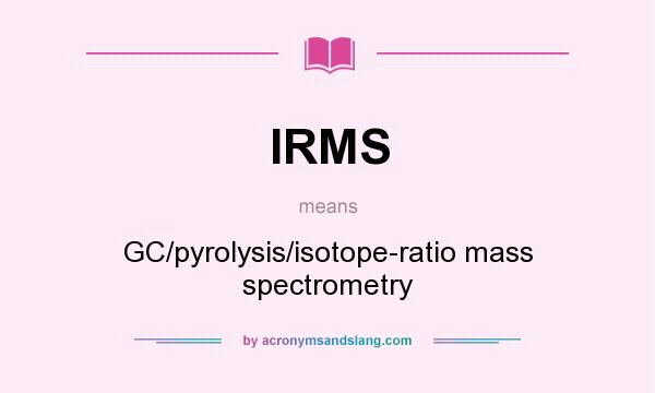 What does IRMS mean? It stands for GC/pyrolysis/isotope-ratio mass spectrometry