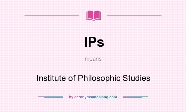 What does IPs mean? It stands for Institute of Philosophic Studies