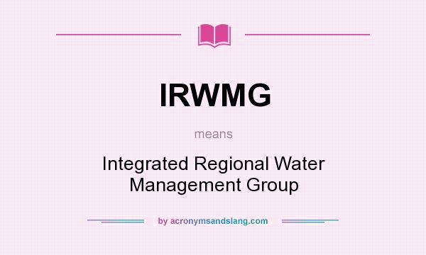 What does IRWMG mean? It stands for Integrated Regional Water Management Group