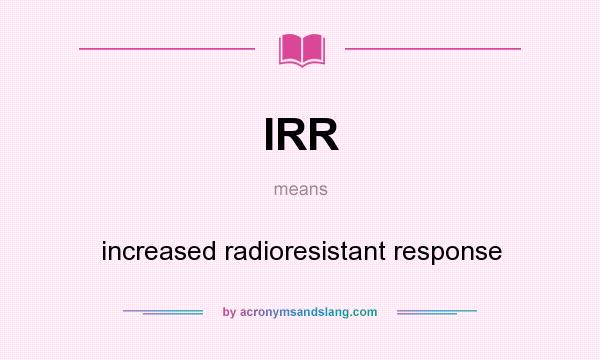 What does IRR mean? It stands for increased radioresistant response