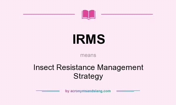 What does IRMS mean? It stands for Insect Resistance Management Strategy