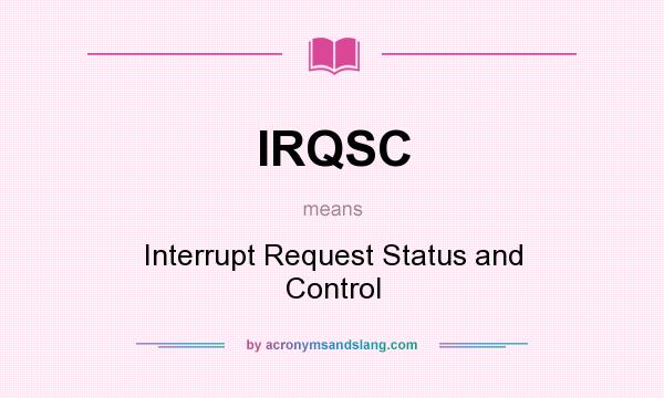 What does IRQSC mean? It stands for Interrupt Request Status and Control