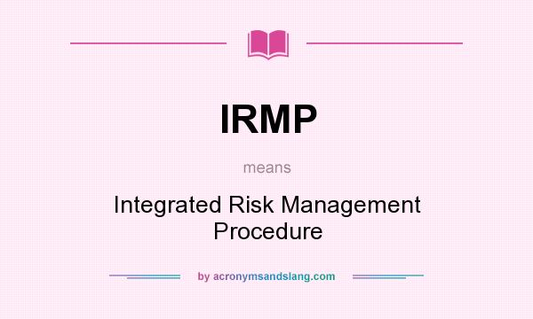 What does IRMP mean? It stands for Integrated Risk Management Procedure