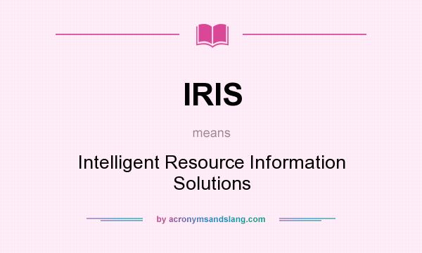 What does IRIS mean? It stands for Intelligent Resource Information Solutions