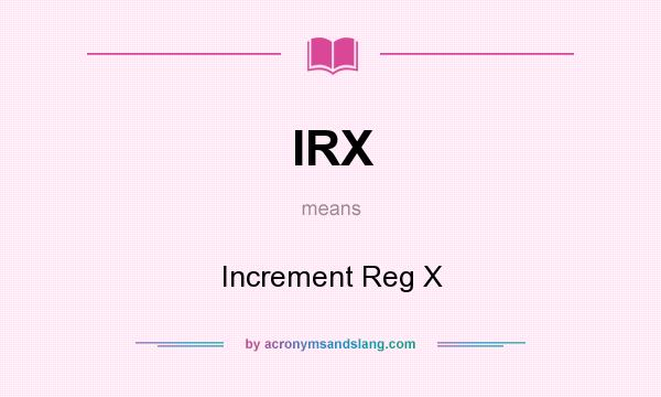 What does IRX mean? It stands for Increment Reg X