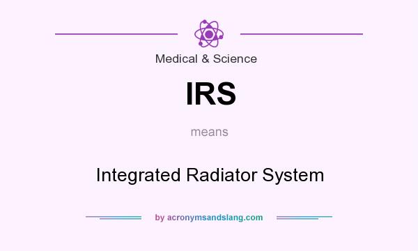 What does IRS mean? It stands for Integrated Radiator System