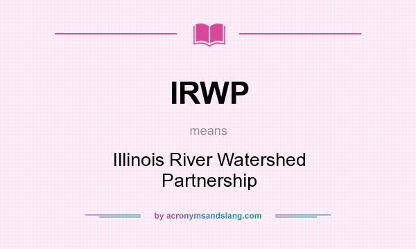 What does IRWP mean? It stands for Illinois River Watershed Partnership
