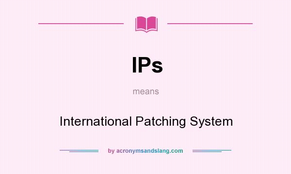 What does IPs mean? It stands for International Patching System