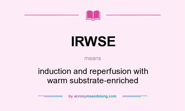 What does IRWSE mean? It stands for induction and reperfusion with warm substrate-enriched