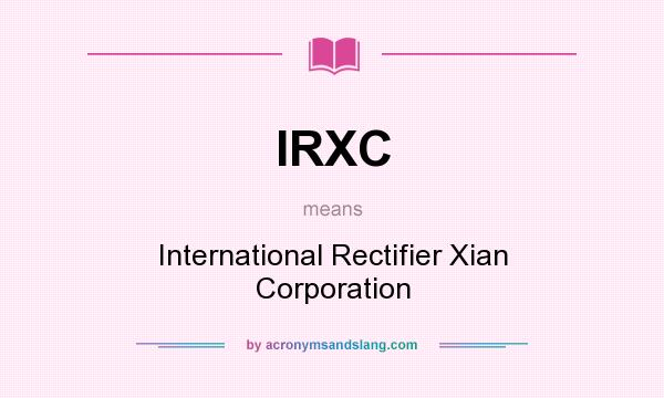 What does IRXC mean? It stands for International Rectifier Xian Corporation