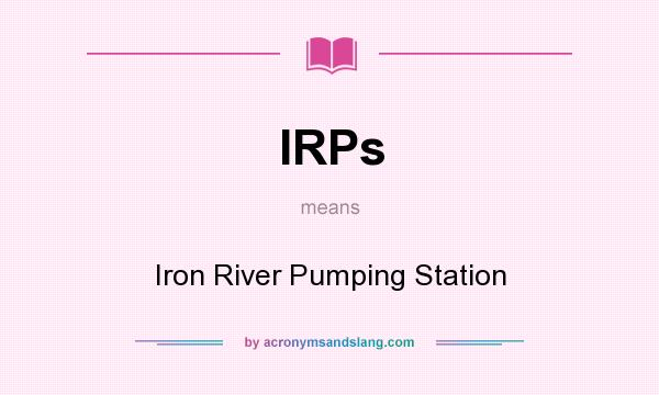 What does IRPs mean? It stands for Iron River Pumping Station