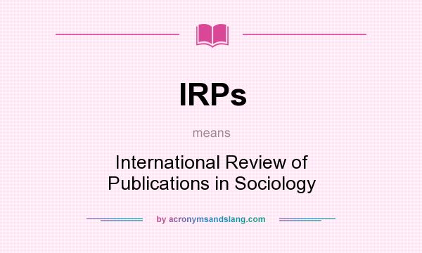 What does IRPs mean? It stands for International Review of Publications in Sociology
