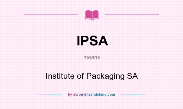 What does IPSA mean? It stands for Institute of Packaging SA