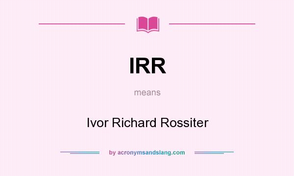 What does IRR mean? It stands for Ivor Richard Rossiter