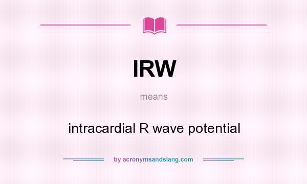 What does IRW mean? It stands for intracardial R wave potential