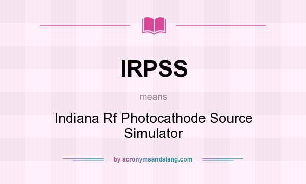 What does IRPSS mean? It stands for Indiana Rf Photocathode Source Simulator