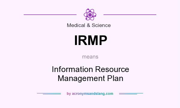 What does IRMP mean? It stands for Information Resource Management Plan