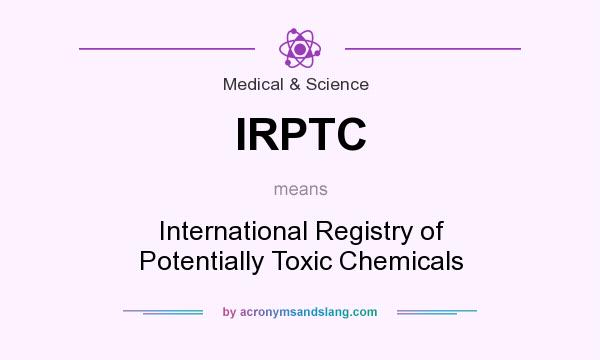What does IRPTC mean? It stands for International Registry of Potentially Toxic Chemicals