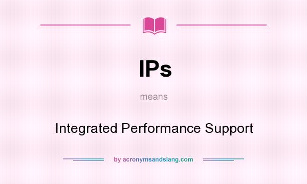 What does IPs mean? It stands for Integrated Performance Support