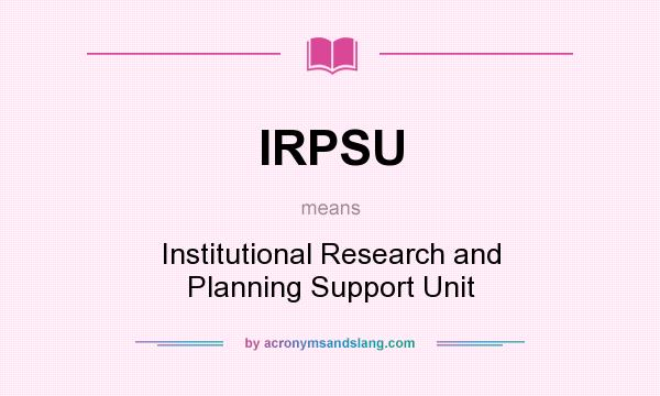 What does IRPSU mean? It stands for Institutional Research and Planning Support Unit