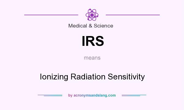 What does IRS mean? It stands for Ionizing Radiation Sensitivity