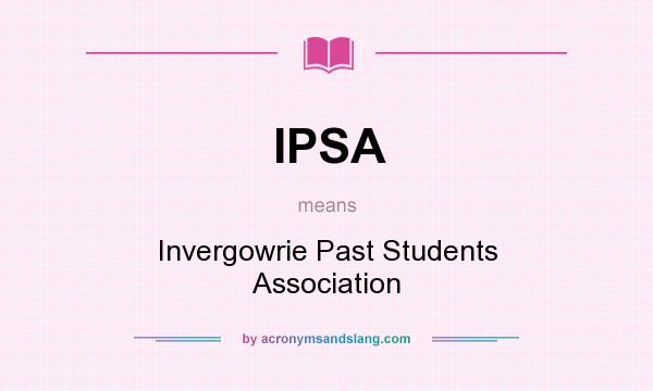 What does IPSA mean? It stands for Invergowrie Past Students Association