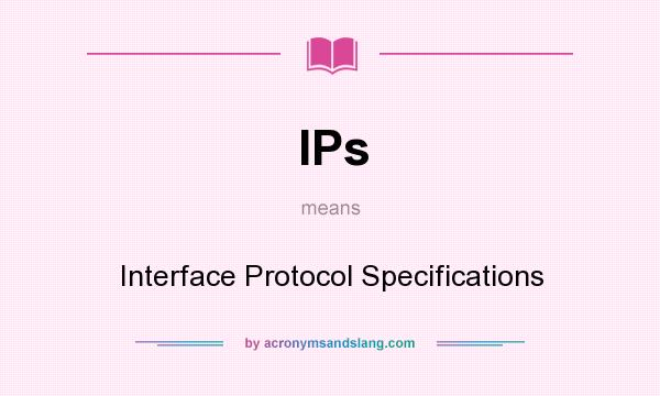 What does IPs mean? It stands for Interface Protocol Specifications