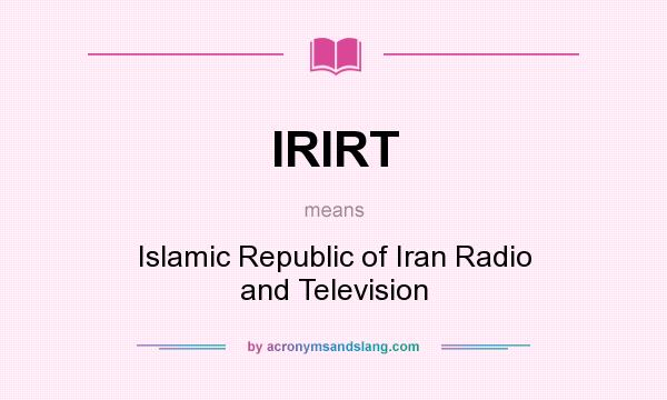What does IRIRT mean? It stands for Islamic Republic of Iran Radio and Television
