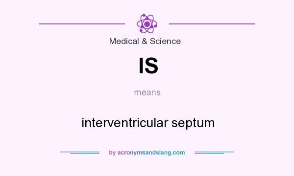 What does IS mean? It stands for interventricular septum
