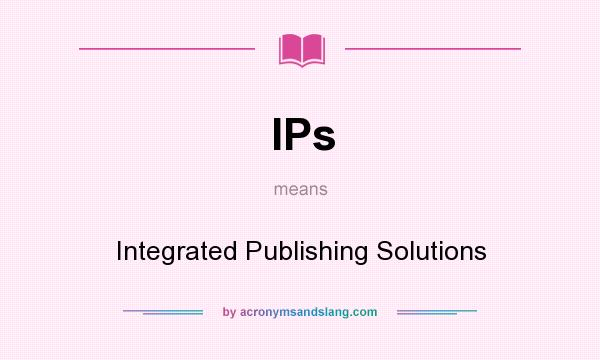 What does IPs mean? It stands for Integrated Publishing Solutions