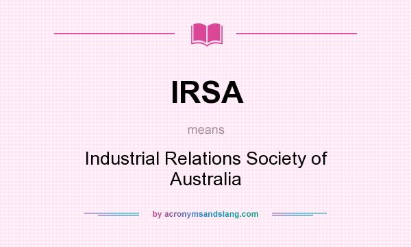 What does IRSA mean? It stands for Industrial Relations Society of Australia