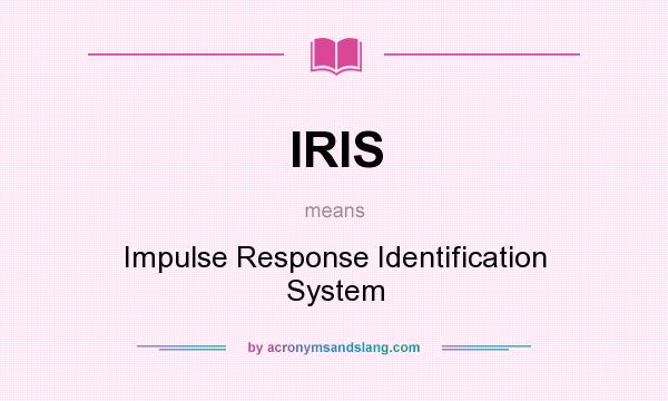 What does IRIS mean? It stands for Impulse Response Identification System