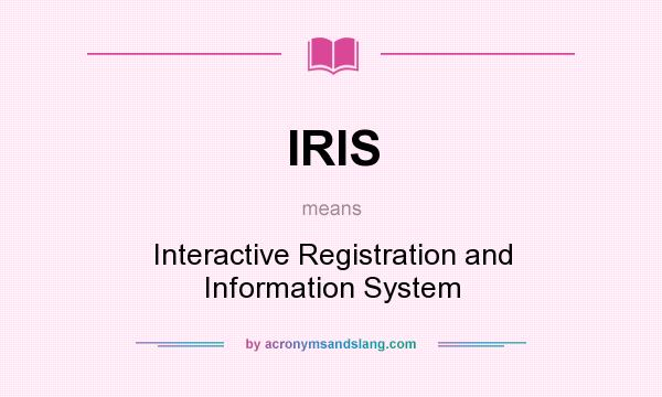 What does IRIS mean? It stands for Interactive Registration and Information System